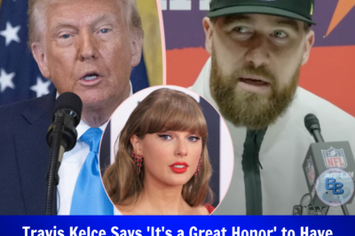 Travis Kelce Says ‘It’s a Great Honor’ to Have Trump at Super Bowl After President’s Past Comments About Taylor Swift